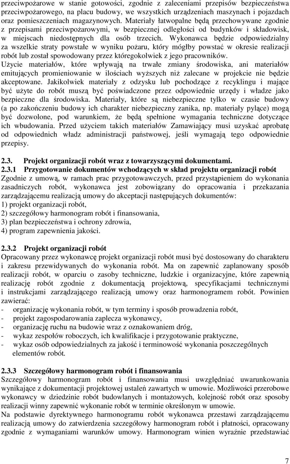 Wykonawca będzie odpowiedzialny za wszelkie straty powstałe w wyniku poŝaru, który mógłby powstać w okresie realizacji robót lub został spowodowany przez któregokolwiek z jego pracowników.