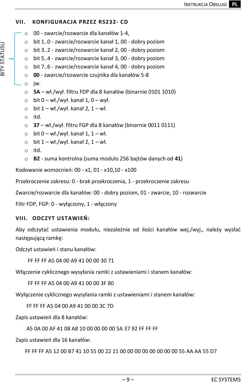 .6 - zwarcie/rozwarcie kanał 4, 00 - dobry poziom o 00 - zwarcie/rozwarcie czujnika dla kanałów 5-8 o jw. o 5A wł./wył. filtru FDP dla 8 kanałów (binarnie 0101 1010) o bit 0 wł./wył. kanał 1, 0 wył.