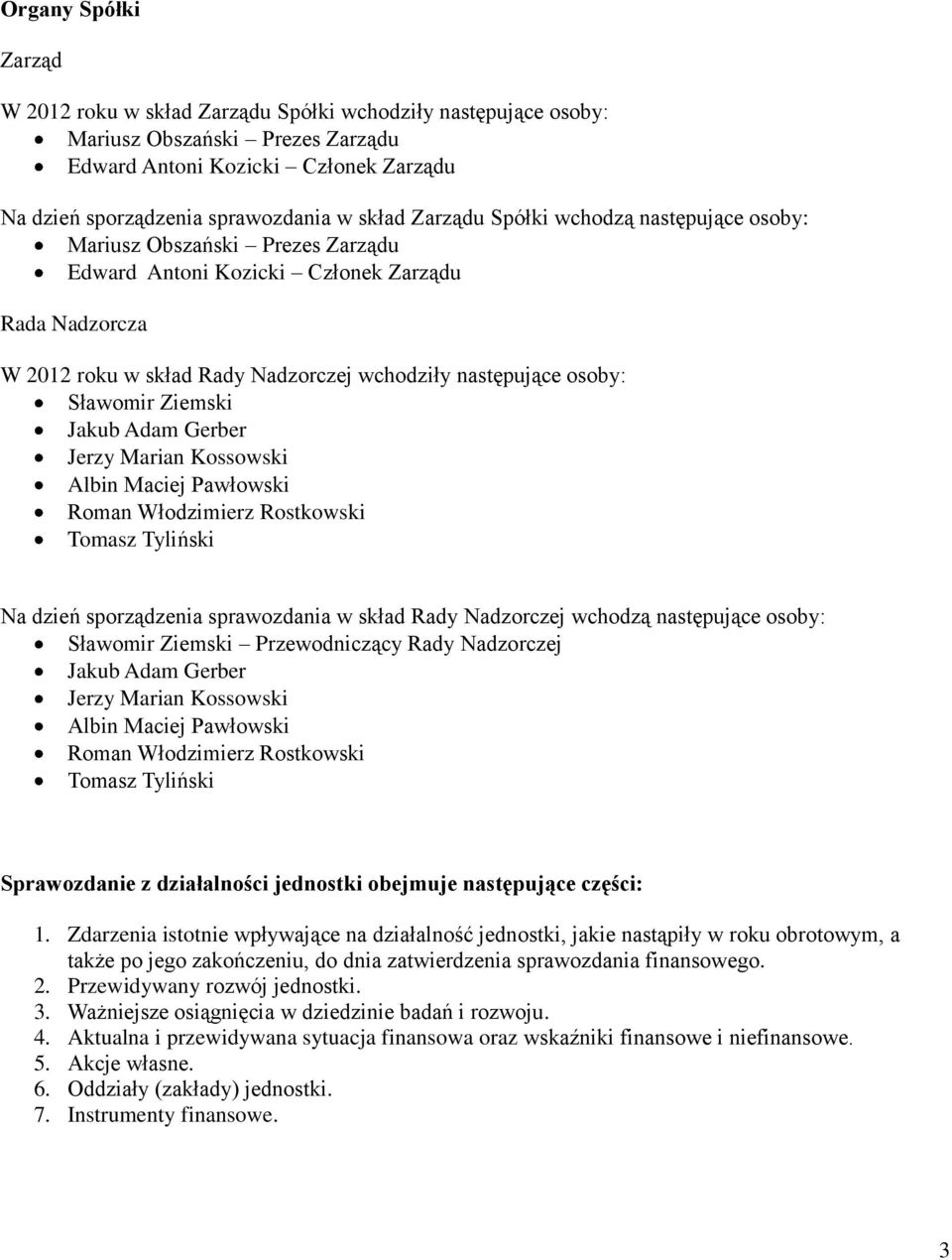 Sławomir Ziemski Jakub Adam Gerber Jerzy Marian Kossowski Albin Maciej Pawłowski Roman Włodzimierz Rostkowski Tomasz Tyliński Na dzień sporządzenia sprawozdania w skład Rady Nadzorczej wchodzą