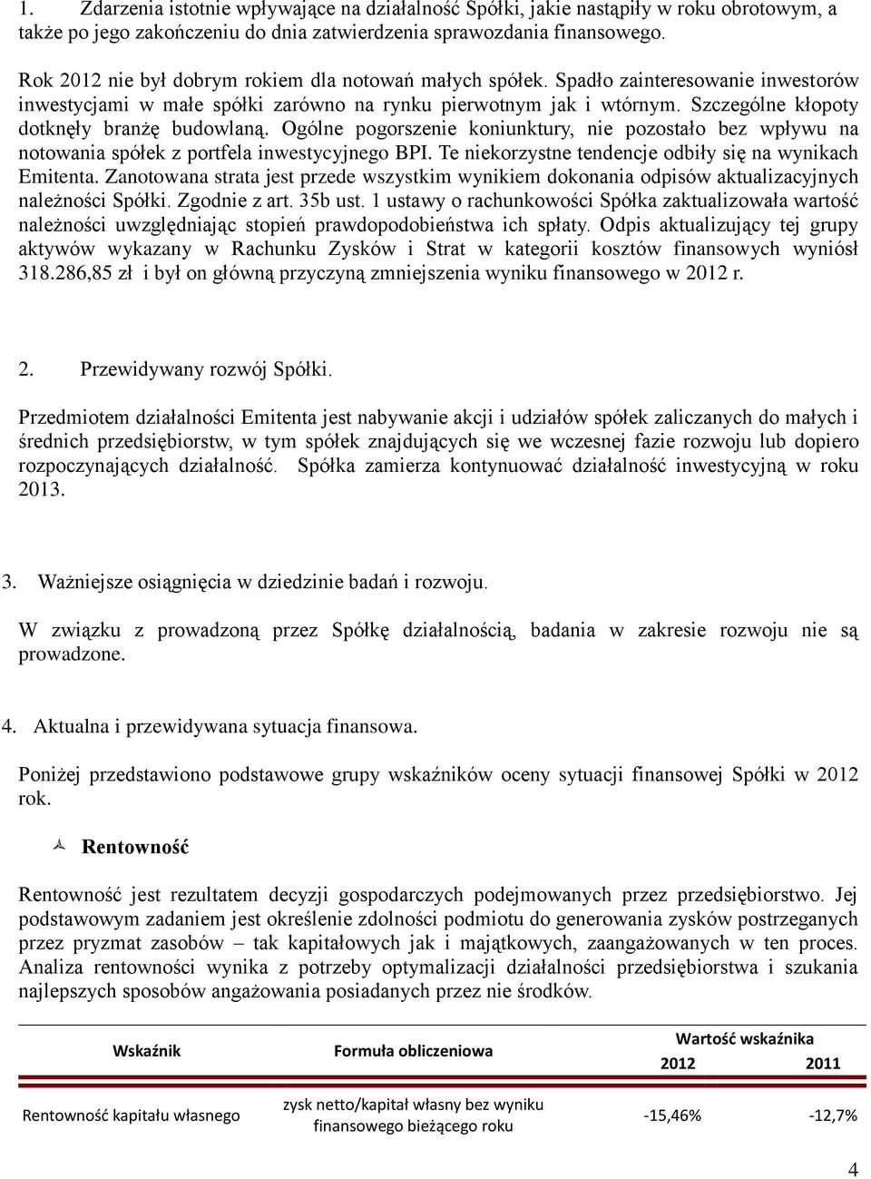 Szczególne kłopoty dotknęły branżę budowlaną. Ogólne pogorszenie koniunktury, nie pozostało bez wpływu na notowania spółek z portfela inwestycyjnego BPI.