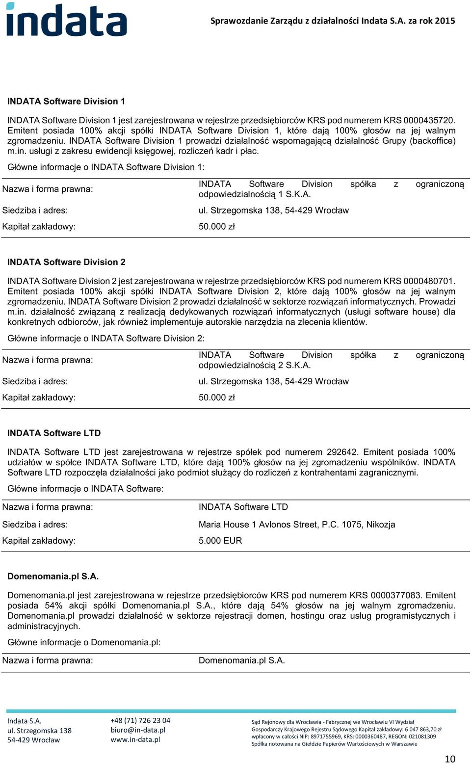 INDATA Software Division 1 prowadzi działalność wspomagającą działalność Grupy (backoffice) m.in. usługi z zakresu ewidencji księgowej, rozliczeń kadr i płac.