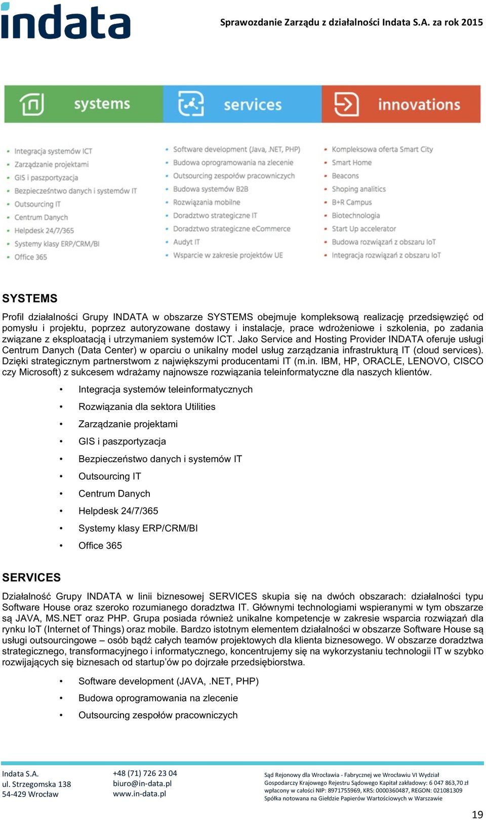 Jako Service and Hosting Provider INDATA oferuje usługi Centrum Danych (Data Center) w oparciu o unikalny model usług zarządzania infrastrukturą IT (cloud services).