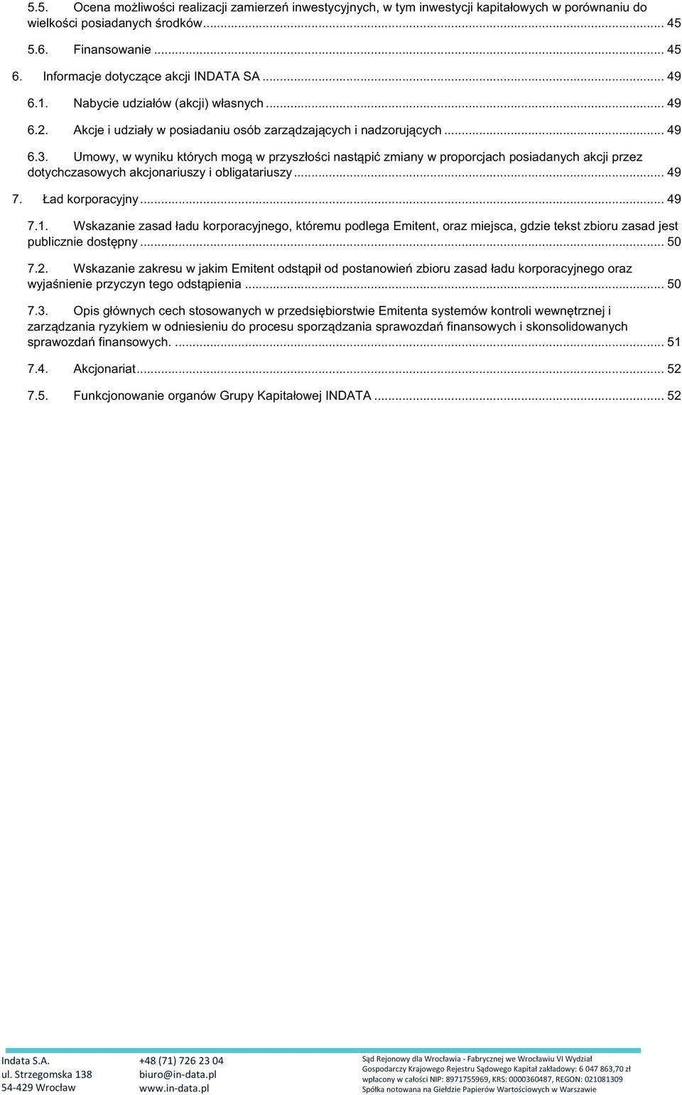 Umowy, w wyniku których mogą w przyszłości nastąpić zmiany w proporcjach posiadanych akcji przez dotychczasowych akcjonariuszy i obligatariuszy... 49 7. Ład korporacyjny... 49 7.1.