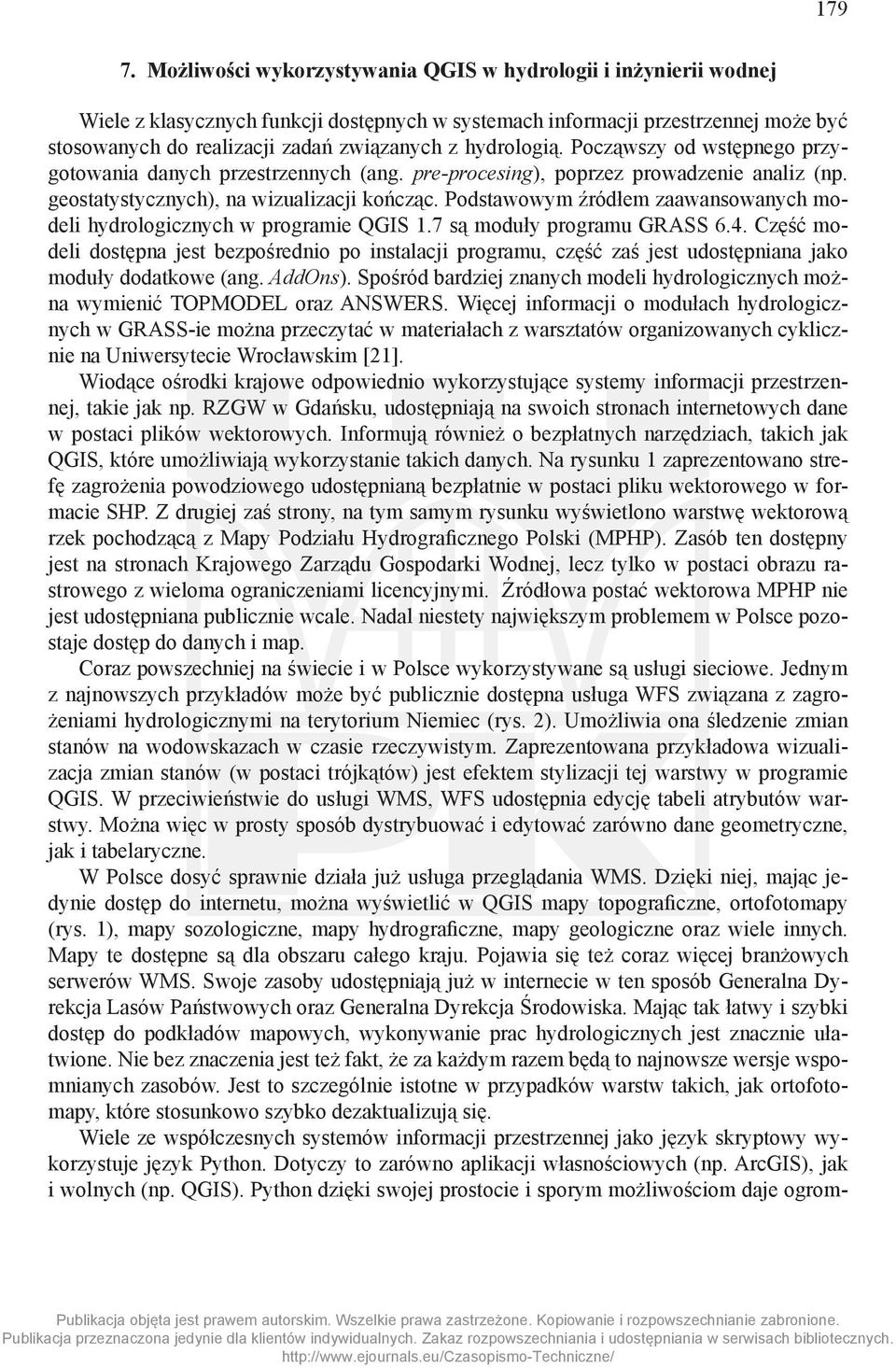 hydrologią. Począwszy od wstępnego przygotowania danych przestrzennych (ang. pre-procesing), poprzez prowadzenie analiz (np. geostatystycznych), na wizualizacji kończąc.