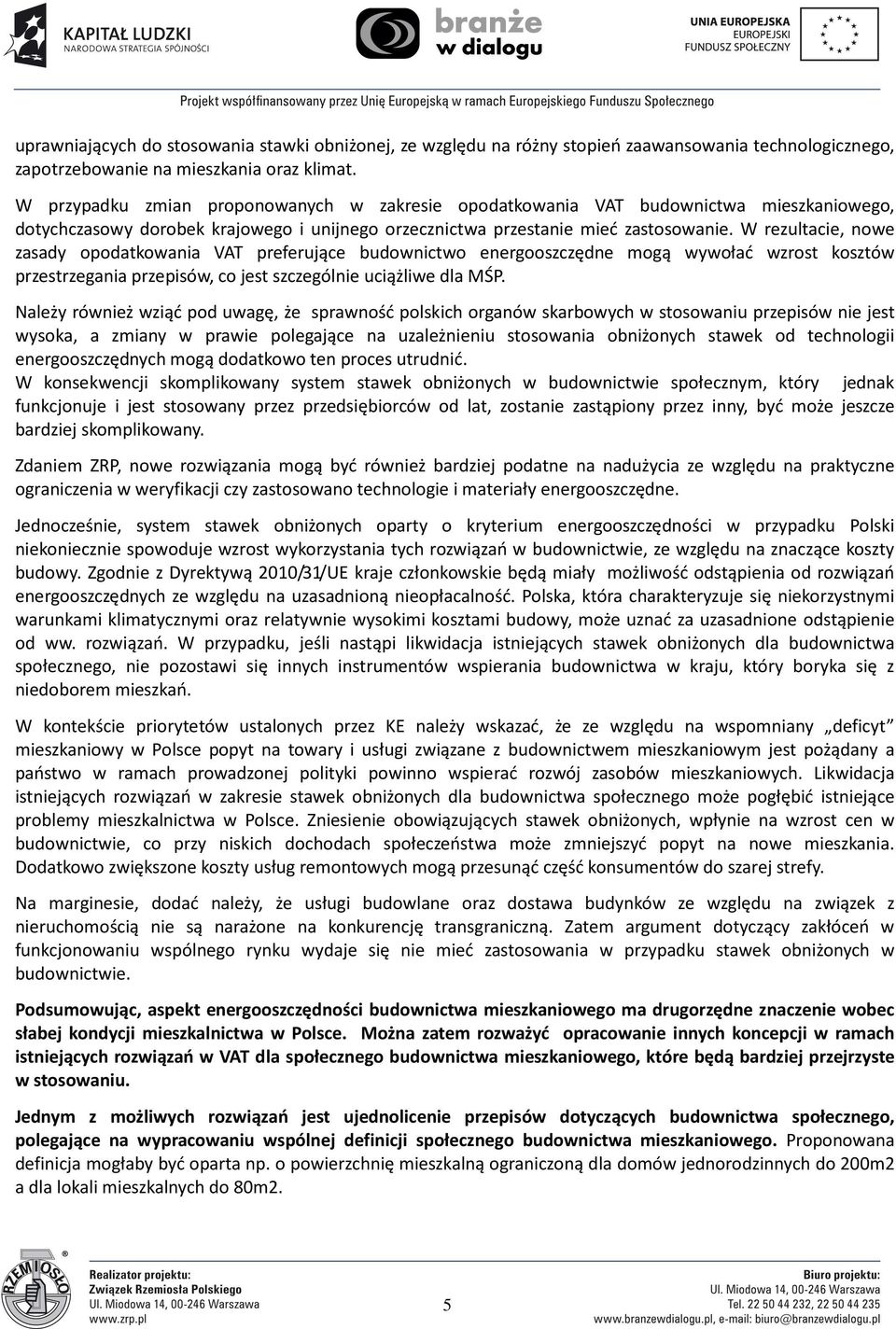 W rezultacie, nowe zasady opodatkowania VAT preferujące budownictwo energooszczędne mogą wywołać wzrost kosztów przestrzegania przepisów, co jest szczególnie uciążliwe dla MŚP.