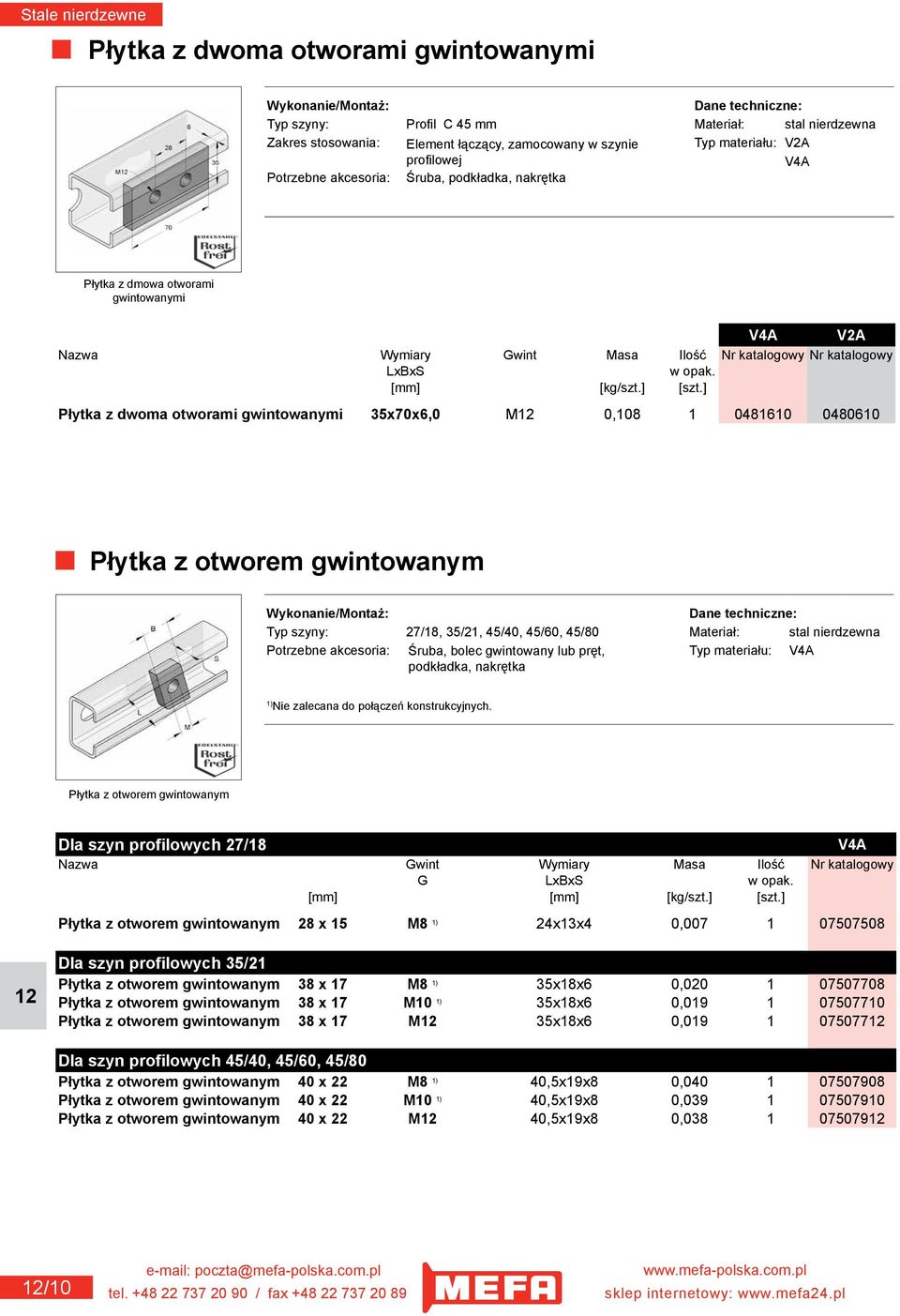 ] Płytka z dwoma otworami gwintowanymi 35x70x6,0 M 0,108 1 0481610 0480610 Płytka z otworem gwintowanym Typ szyny: 27/18, 35/21, 45/40, 45/60, 45/80 Materiał: stal nierdzewna Potrzebne akcesoria: