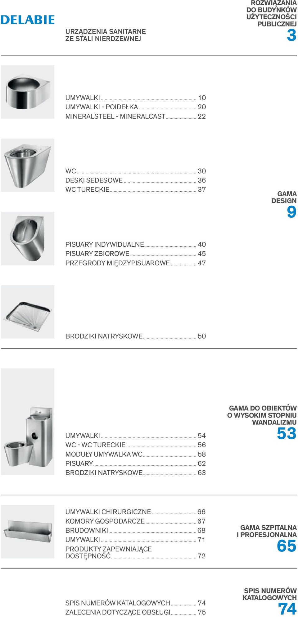 .. 54 WC - WC TURECKIE... 56 MODUŁY UMYWALKA WC... 58 PISUARY... 62 BRODZIKI NATRYSKOWE... 63 GAMA DO OBIEKTÓW O WYSOKIM STOPNIU WANDALIZMU 53 UMYWALKI CHIRURGICZNE.