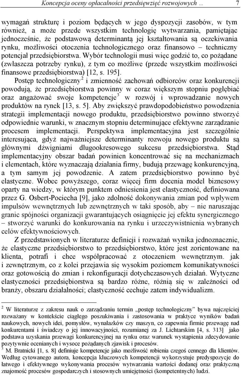 Wybór technologii musi więc godzić to, co pożądane (zwłaszcza potrzeby rynku), z tym co możliwe (przede wszystkim możliwości finansowe przedsiębiorstwa) [12, s. 195].