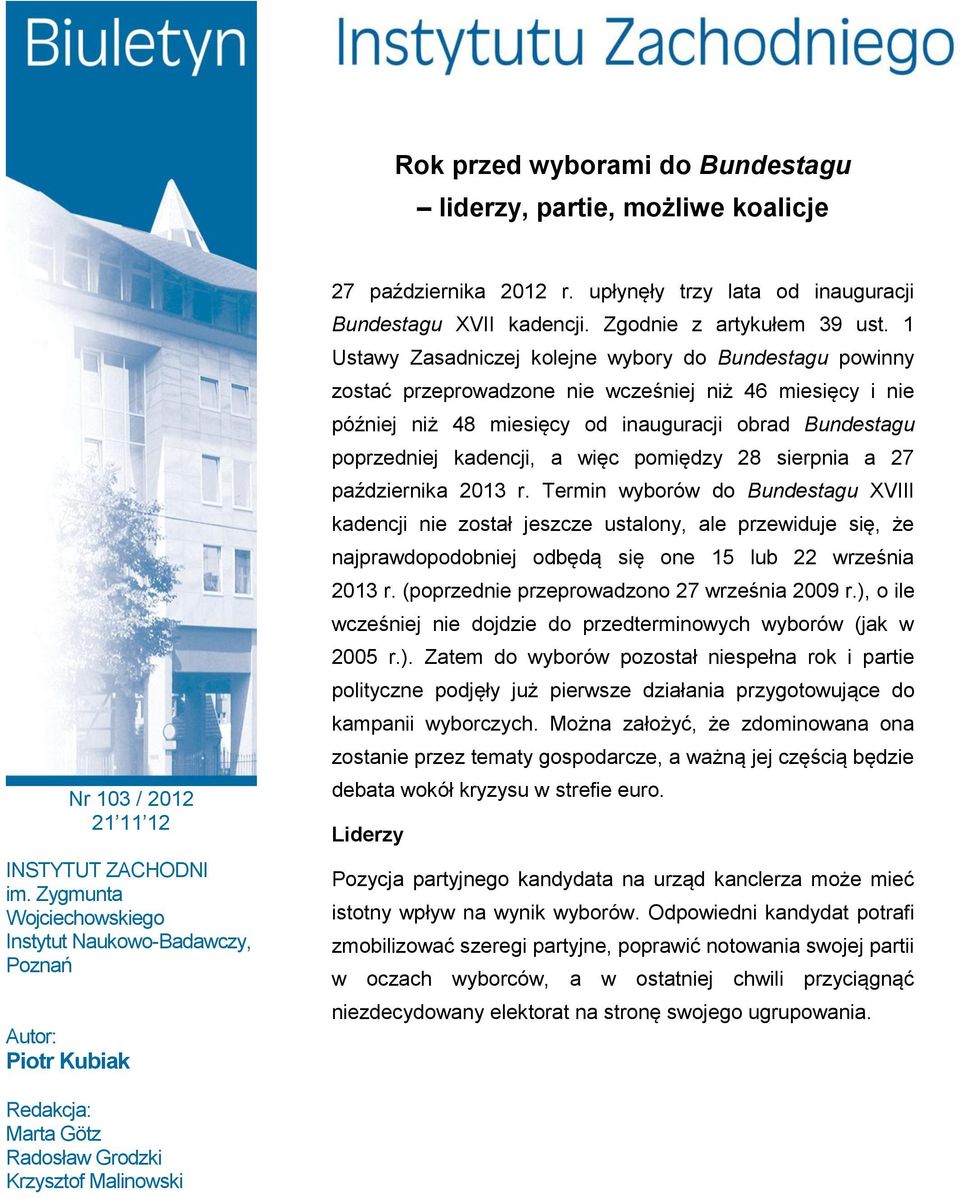 1 Ustawy Zasadniczej kolejne wybory do Bundestagu powinny zostać przeprowadzone nie wcześniej niż 46 miesięcy i nie później niż 48 miesięcy od inauguracji obrad Bundestagu poprzedniej kadencji, a