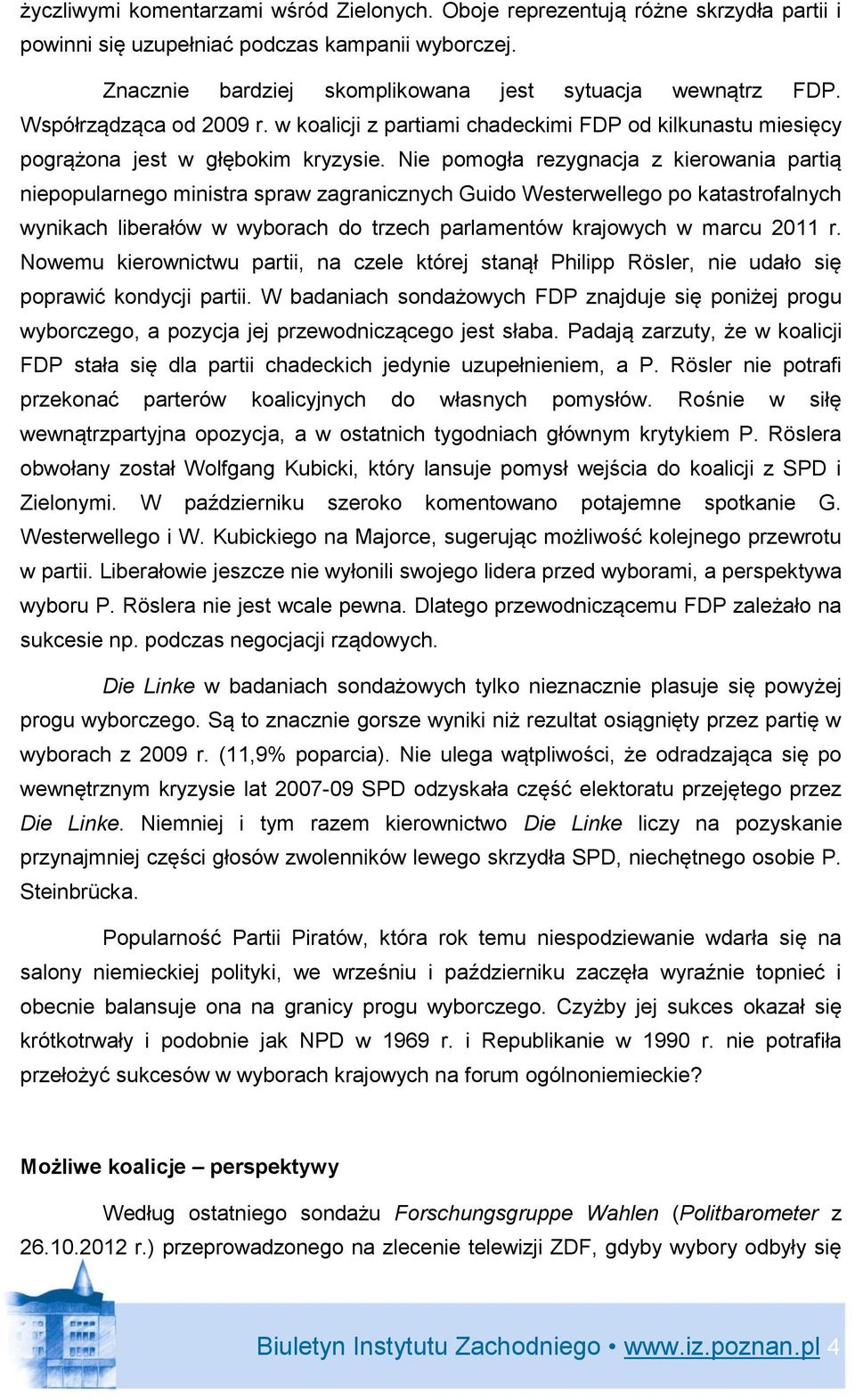 Nie pomogła rezygnacja z kierowania partią niepopularnego ministra spraw zagranicznych Guido Westerwellego po katastrofalnych wynikach liberałów w wyborach do trzech parlamentów krajowych w marcu