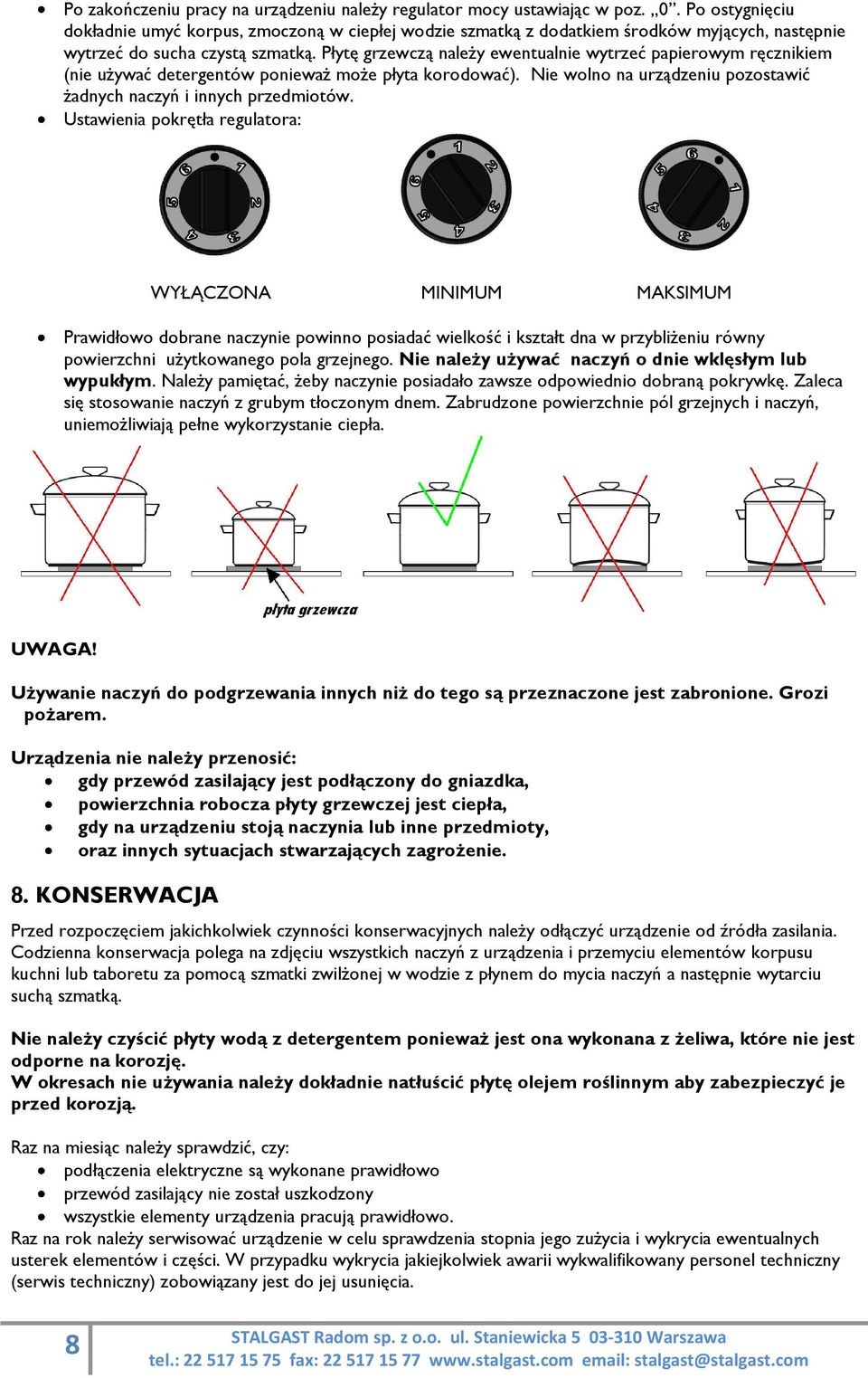 Płytę grzewczą należy ewentualnie wytrzeć papierowym ręcznikiem (nie używać detergentów ponieważ może płyta korodować). Nie wolno na urządzeniu pozostawić żadnych naczyń i innych przedmiotów.