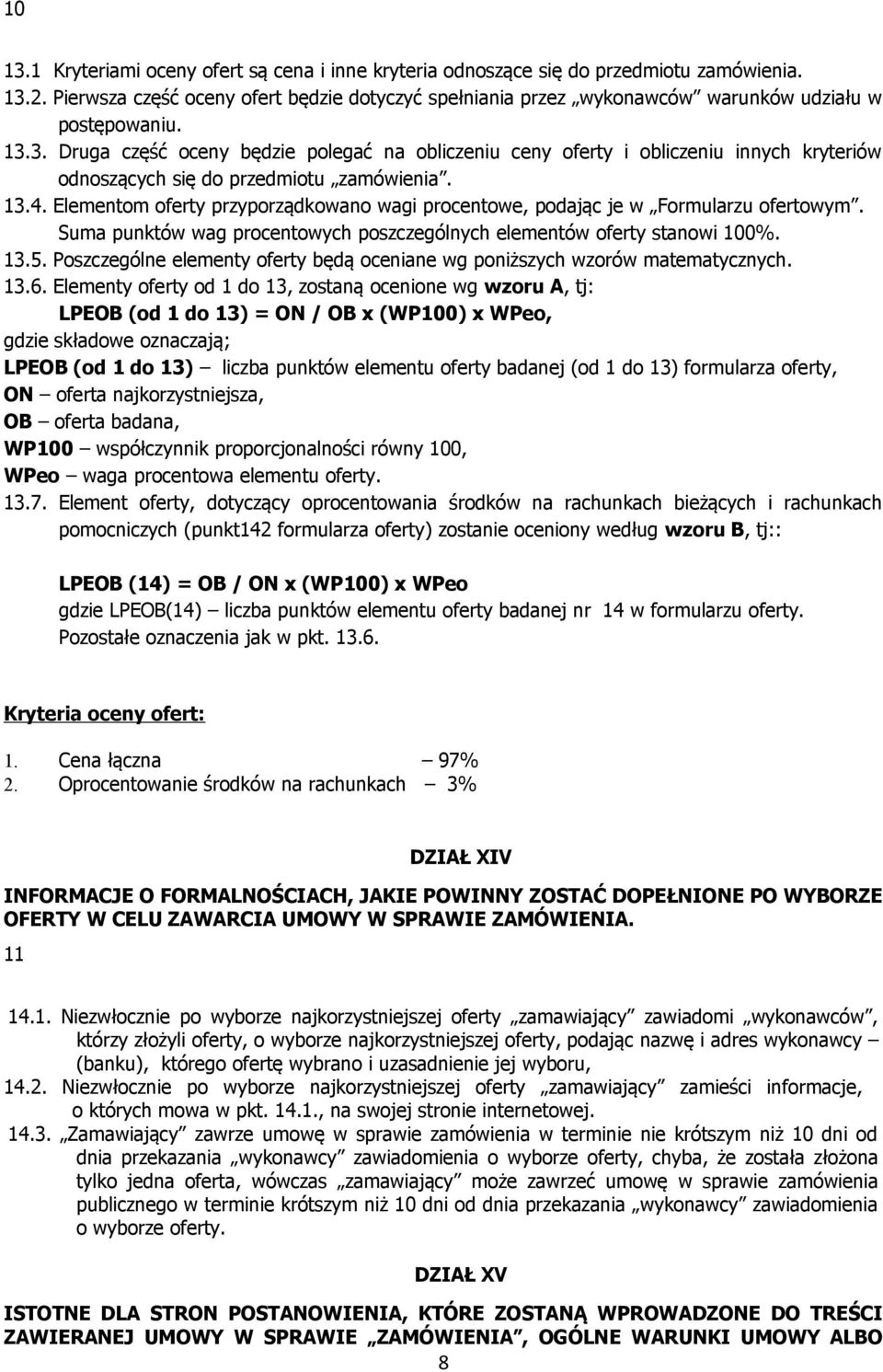 3. Druga część oceny będzie polegać na obliczeniu ceny oferty i obliczeniu innych kryteriów odnoszących się do przedmiotu zamówienia. 13.4.