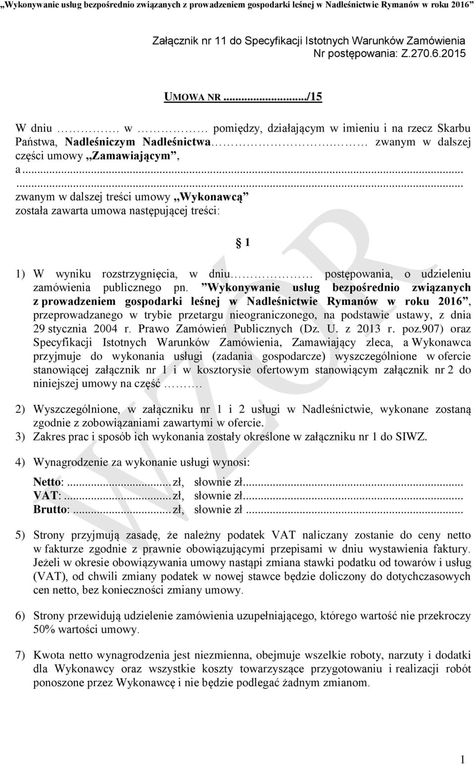 ..... zwanym w dalszej treści umowy,,wykonawcą została zawarta umowa następującej treści: 1 1) W wyniku rozstrzygnięcia, w dniu postępowania, o udzieleniu zamówienia publicznego pn.