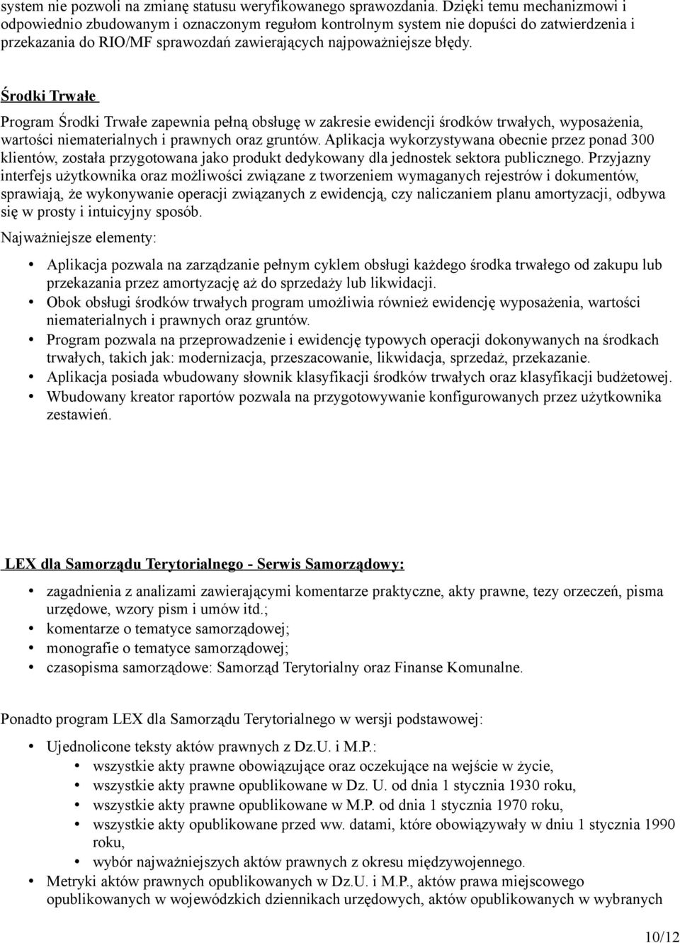 Środki Trwałe Program Środki Trwałe zapewnia pełną obsługę w zakresie ewidencji środków trwałych, wyposażenia, wartości niematerialnych i prawnych oraz gruntów.