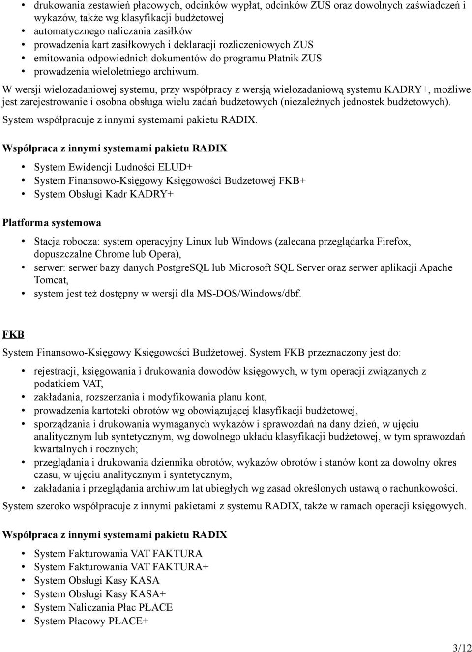 W wersji wielozadaniowej systemu, przy współpracy z wersją wielozadaniową systemu KADRY+, możliwe jest zarejestrowanie i osobna obsługa wielu zadań budżetowych (niezależnych jednostek budżetowych).
