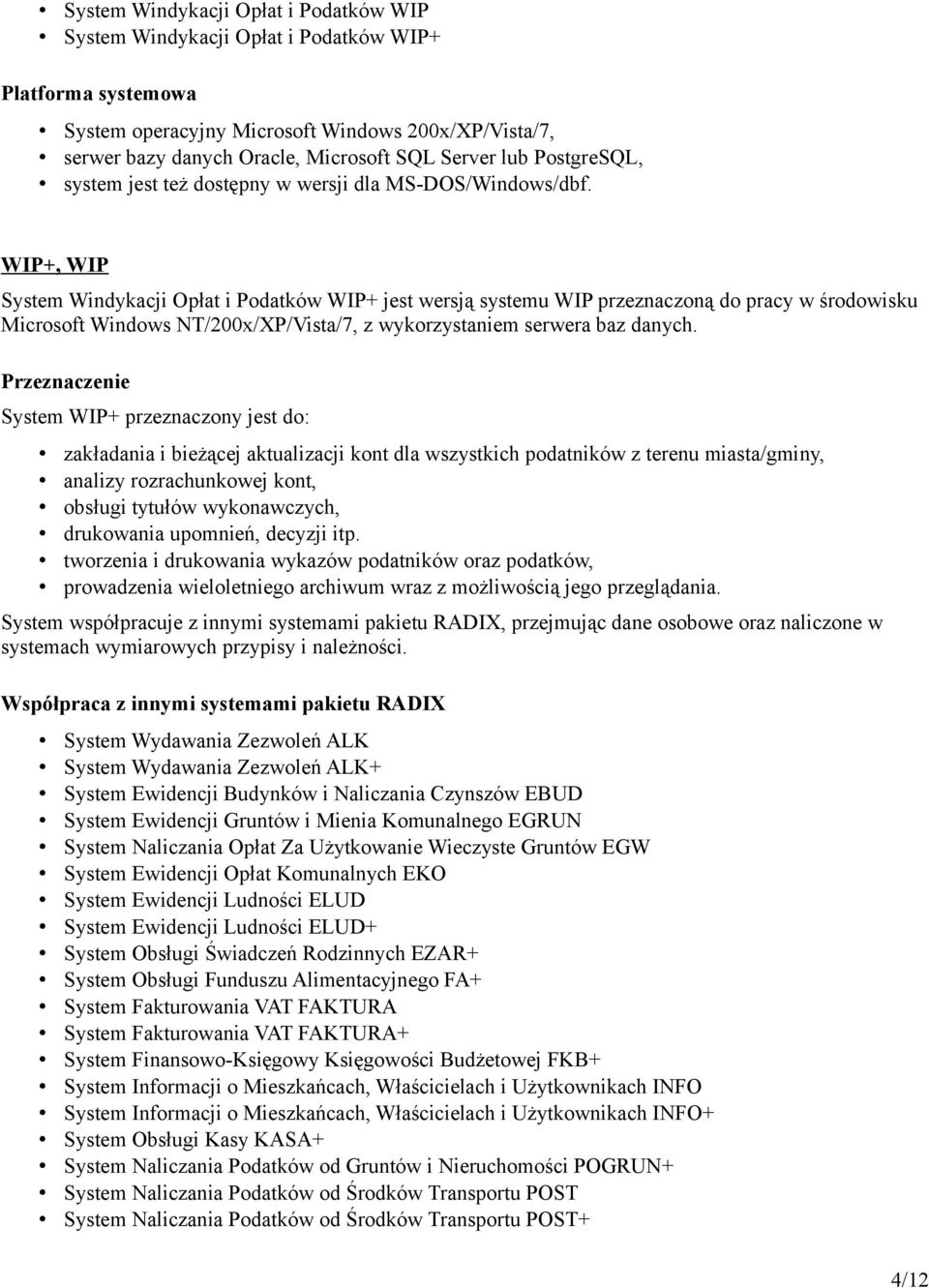 WIP+, WIP System Windykacji Opłat i Podatków WIP+ jest wersją systemu WIP przeznaczoną do pracy w środowisku Microsoft Windows NT/200x/XP/Vista/7, z wykorzystaniem serwera baz danych.