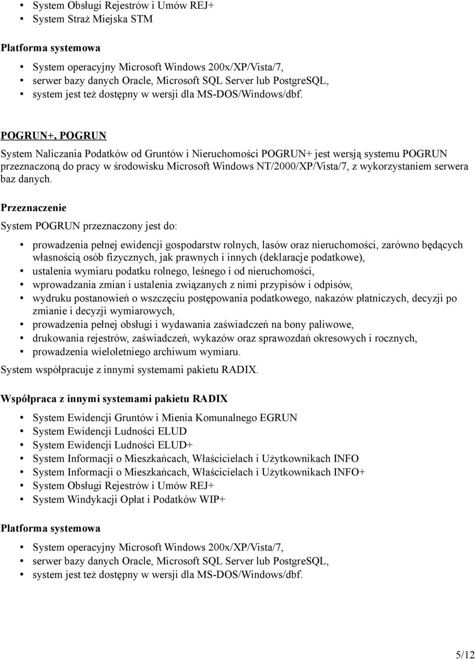 POGRUN+, POGRUN System Naliczania Podatków od Gruntów i Nieruchomości POGRUN+ jest wersją systemu POGRUN przeznaczoną do pracy w środowisku Microsoft Windows NT/2000/XP/Vista/7, z wykorzystaniem