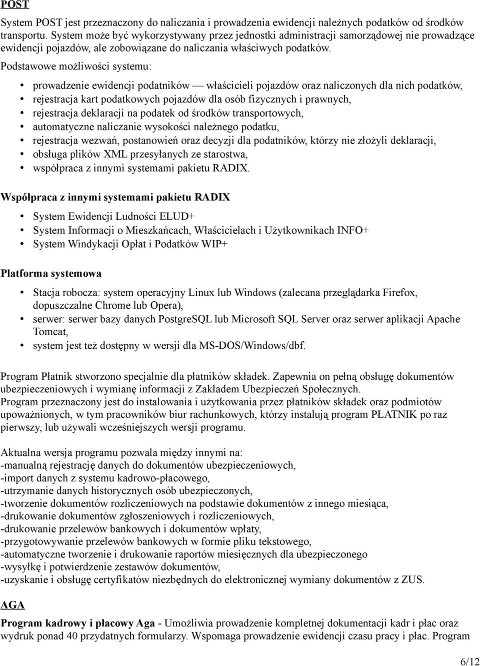 Podstawowe możliwości systemu: prowadzenie ewidencji podatników właścicieli pojazdów oraz naliczonych dla nich podatków, rejestracja kart podatkowych pojazdów dla osób fizycznych i prawnych,