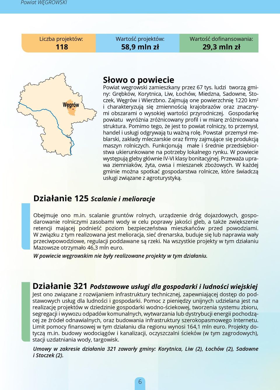 Zajmują one powierzchnię 1220 km 2 i charakteryzują się zmiennością krajobrazów oraz znacznymi obszarami o wysokiej wartości przyrodniczej.