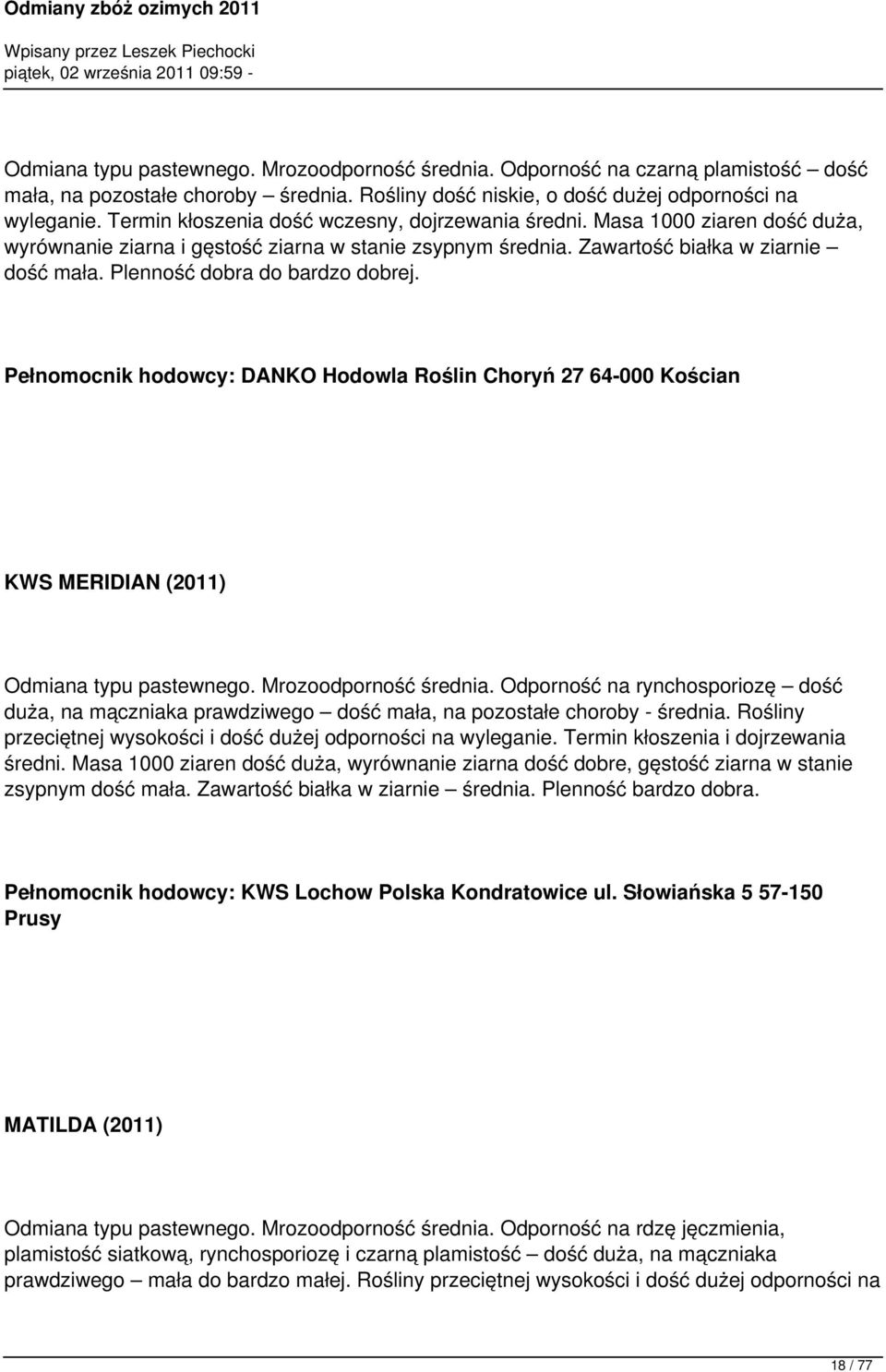 Plenność dobra do bardzo dobrej. Pełnomocnik hodowcy: DANKO Hodowla Roślin Choryń 27 64-000 Kościan KWS MERIDIAN (2011) Odmiana typu pastewnego. Mrozoodporność średnia.