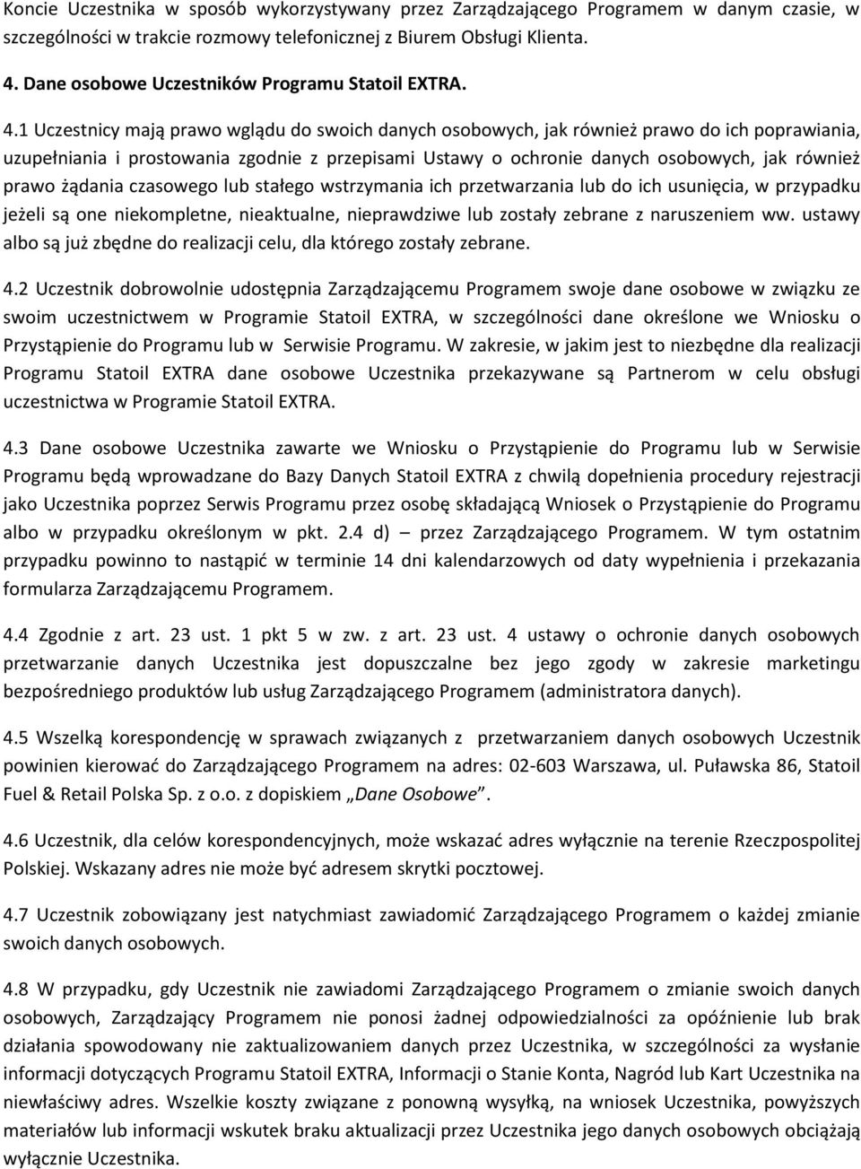 1 Uczestnicy mają prawo wglądu do swoich danych osobowych, jak również prawo do ich poprawiania, uzupełniania i prostowania zgodnie z przepisami Ustawy o ochronie danych osobowych, jak również prawo