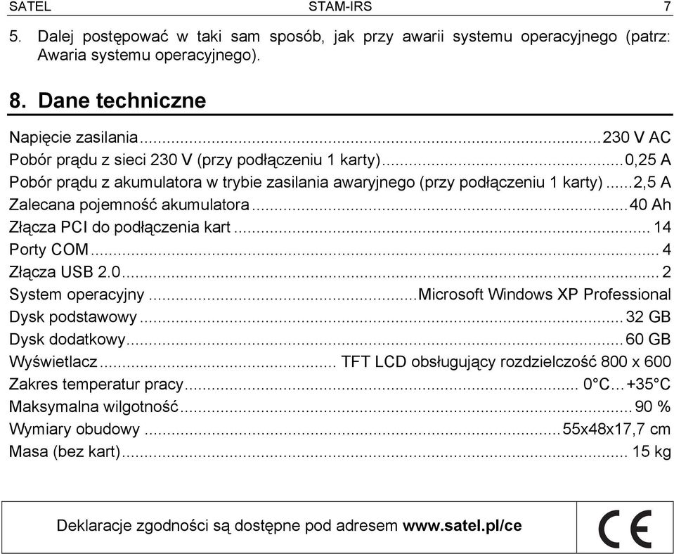 ..40 Ah Złącza PCI do podłączenia kart... 14 Porty COM... 4 Złącza USB 2.0... 2 System operacyjny...microsoft Windows XP Professional Dysk podstawowy...32 GB Dysk dodatkowy...60 GB Wyświetlacz.