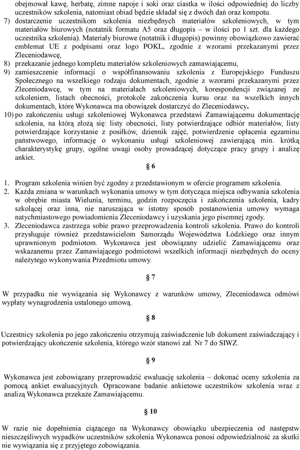 Materiały biurowe (notatnik i długopis) powinny obowiązkowo zawierać emblemat UE z podpisami oraz logo POKL, zgodnie z wzorami przekazanymi przez Zleceniodawcę, 8) przekazanie jednego kompletu