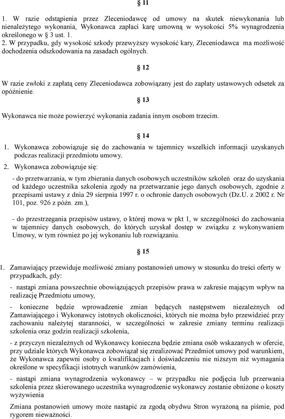 12 W razie zwłoki z zapłatą ceny Zleceniodawca zobowiązany jest do zapłaty ustawowych odsetek za opóźnienie. 13 Wykonawca nie może powierzyć wykonania zadania innym osobom trzecim. 14 1.