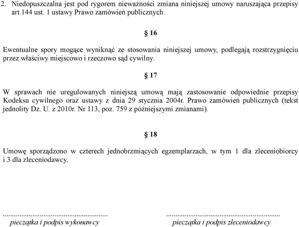 17 W sprawach nie uregulowanych niniejszą umową mają zastosowanie odpowiednie przepisy Kodeksu cywilnego oraz ustawy z dnia 29 stycznia 2004r.