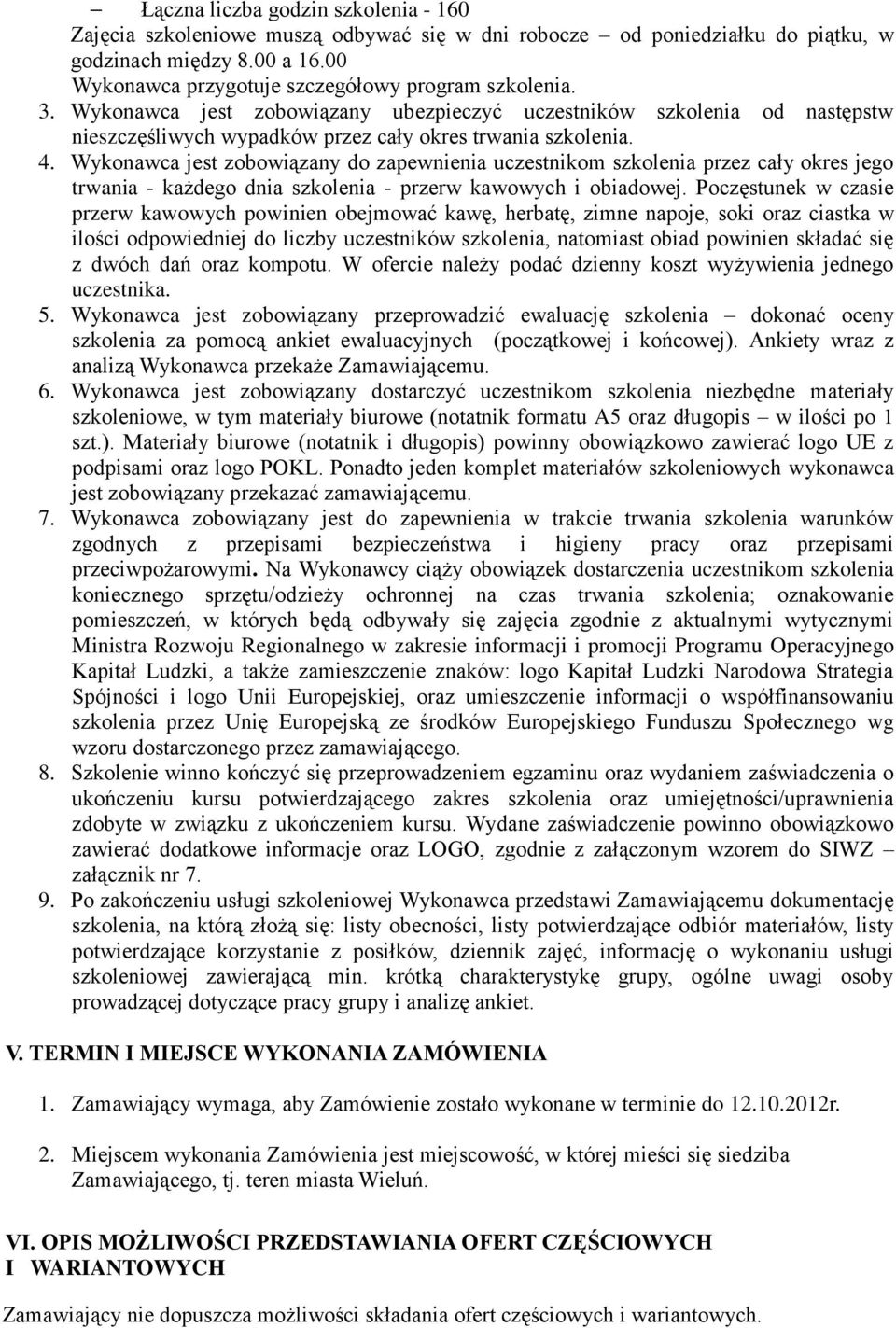 Wykonawca jest zobowiązany do zapewnienia uczestnikom szkolenia przez cały okres jego trwania - każdego dnia szkolenia - przerw kawowych i obiadowej.