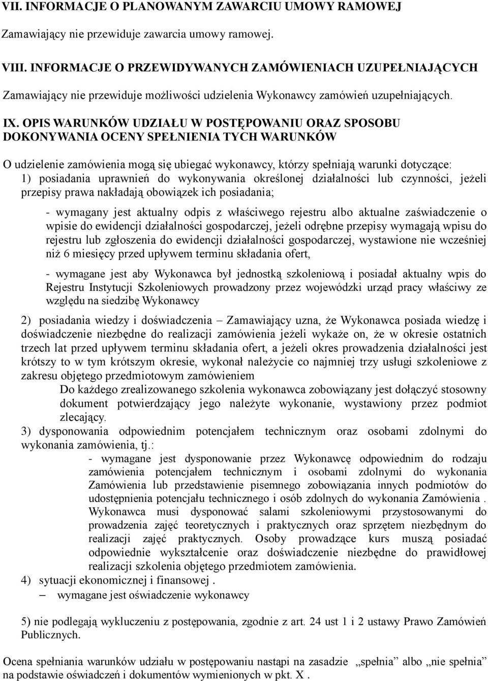 OPIS WARUNKÓW UDZIAŁU W POSTĘPOWANIU ORAZ SPOSOBU DOKONYWANIA OCENY SPEŁNIENIA TYCH WARUNKÓW O udzielenie zamówienia mogą się ubiegać wykonawcy, którzy spełniają warunki dotyczące: 1) posiadania