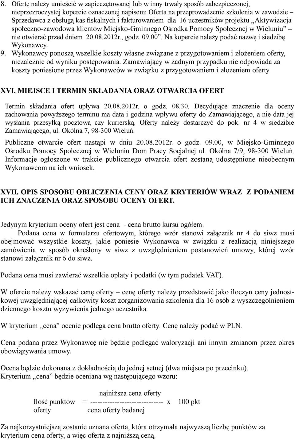 09.00. Na kopercie należy podać nazwę i siedzibę Wykonawcy. 9. Wykonawcy ponoszą wszelkie koszty własne związane z przygotowaniem i złożeniem oferty, niezależnie od wyniku postępowania.