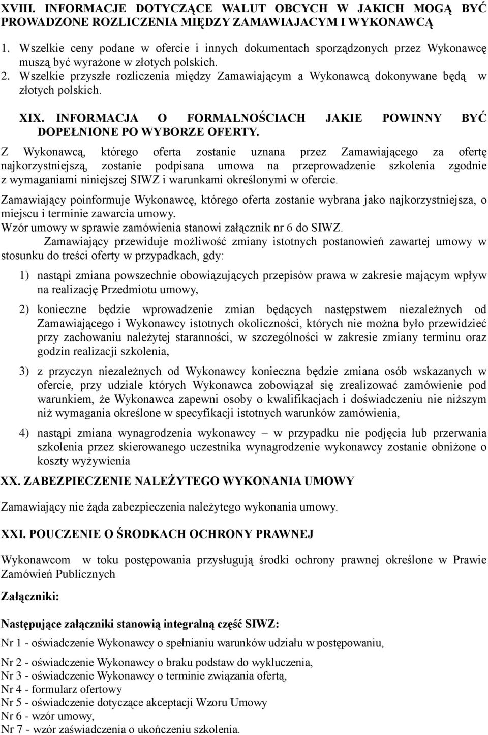 Wszelkie przyszłe rozliczenia między Zamawiającym a Wykonawcą dokonywane będą w złotych polskich. XIX. INFORMACJA O FORMALNOŚCIACH JAKIE POWINNY BYĆ DOPEŁNIONE PO WYBORZE OFERTY.