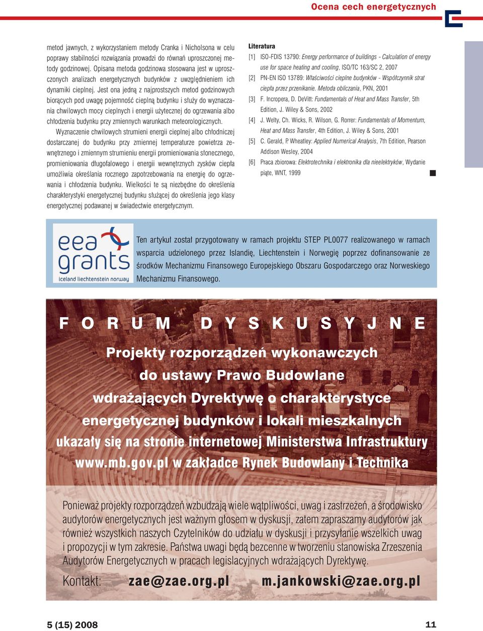 Jest ona jedną z najprostszych metod godzinowych biorących pod uwagę pojemność cieplną budynku i służy do wyznaczania chwilowych mocy cieplnych i energii użytecznej do ogrzewania albo chłodzenia