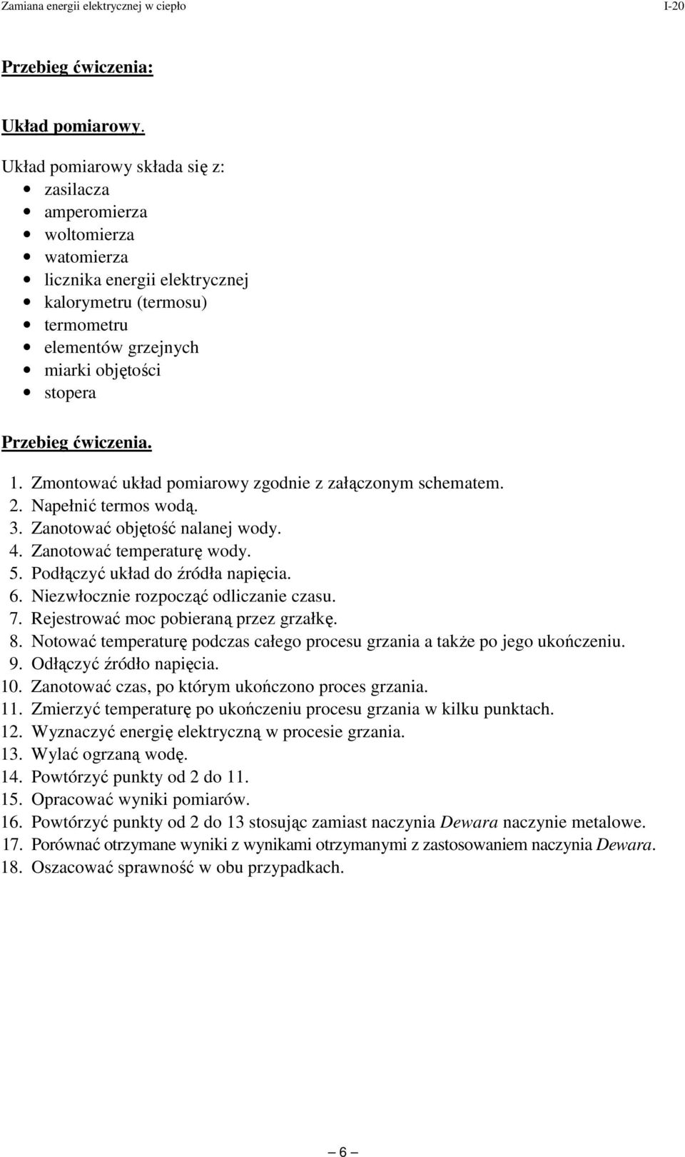 ćwiczenia. 1. Zmontować układ pomiarowy zgodnie z załączonym schematem.. Napełnić termos wodą. 3. Zanotować objętość nalanej wody. 4. Zanotować temperaturę wody. 5. Podłączyć układ do źródła napięcia.