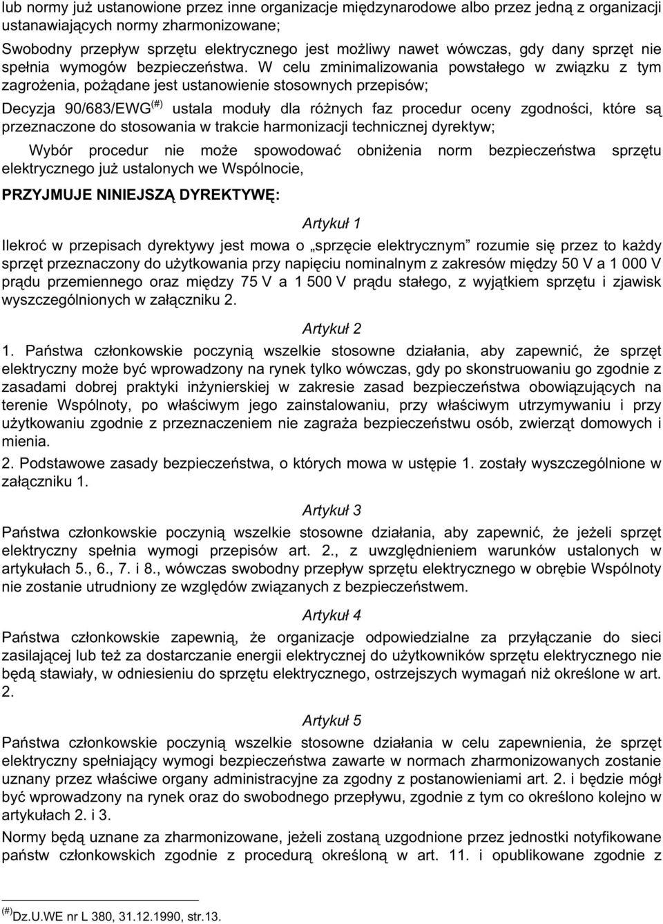 W celu zminimalizowania powsta ego w zwi zku z tym zagro enia, po dane jest ustanowienie stosownych przepisów; Decyzja 90/683/EWG (#) ustala modu y dla ró nych faz procedur oceny zgodno ci, które s