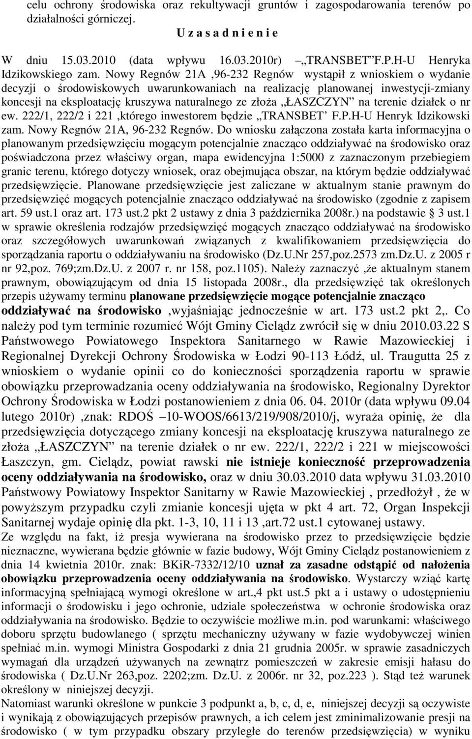 Nowy Regnów 21A,96-232 Regnów wystąpił z wnioskiem o wydanie decyzji o środowiskowych uwarunkowaniach na realizację planowanej inwestycji-zmiany koncesji na eksploatację kruszywa naturalnego ze złoża