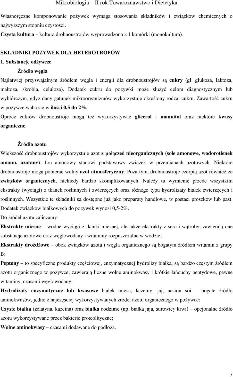 Dodatek cukru do pożywki może służyć celom diagnostycznym lub wybiórczym, gdyż dany gatunek mikroorganizmów wykorzystuje określony rodzaj cukru. Zawartość cukru w pożywce waha się w ilości 0,5 do 2%.