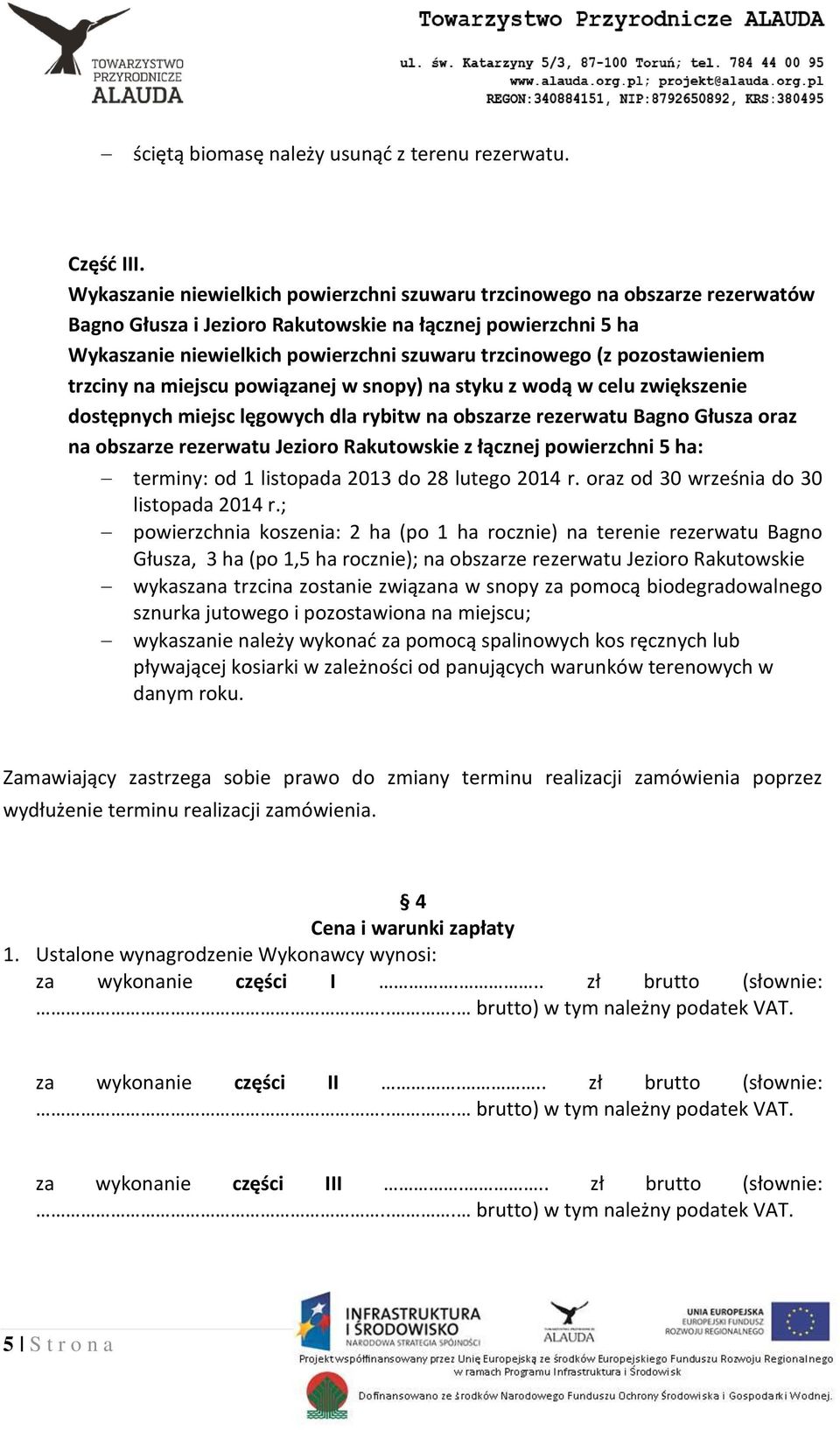 pozostawieniem trzciny na miejscu powiązanej w snopy) na styku z wodą w celu zwiększenie dostępnych miejsc lęgowych dla rybitw na obszarze rezerwatu Bagno Głusza oraz na obszarze rezerwatu Jezioro