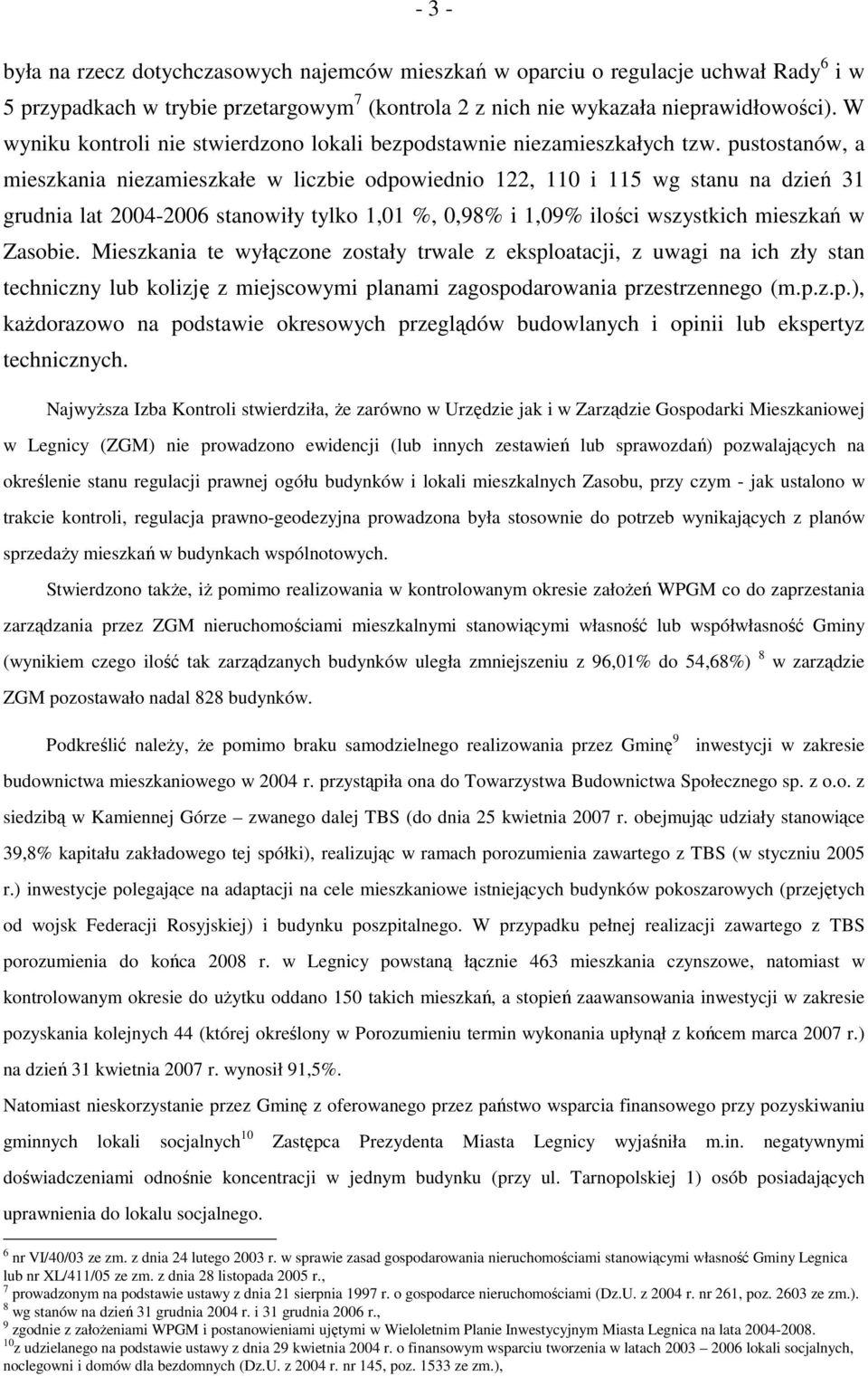 pustostanów, a mieszkania niezamieszkałe w liczbie odpowiednio 122, 110 i 115 wg stanu na dzień 31 grudnia lat 2004-2006 stanowiły tylko 1,01 %, 0,98% i 1,09% ilości wszystkich mieszkań w Zasobie.