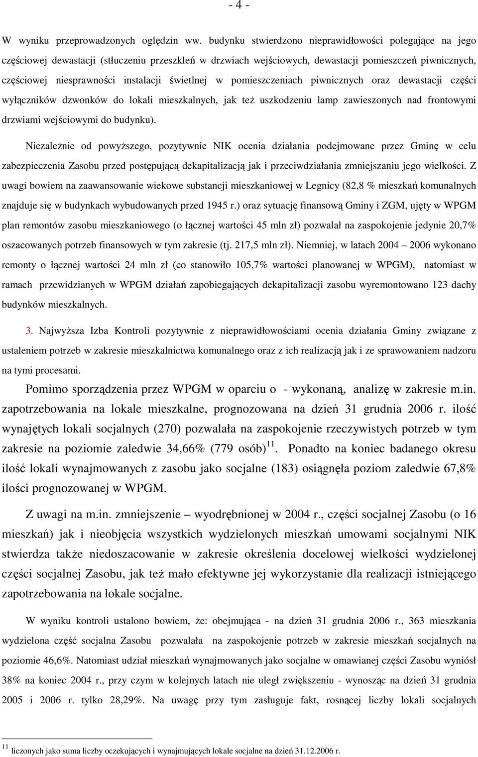 świetlnej w pomieszczeniach piwnicznych oraz dewastacji części wyłączników dzwonków do lokali mieszkalnych, jak teŝ uszkodzeniu lamp zawieszonych nad frontowymi drzwiami wejściowymi do budynku).