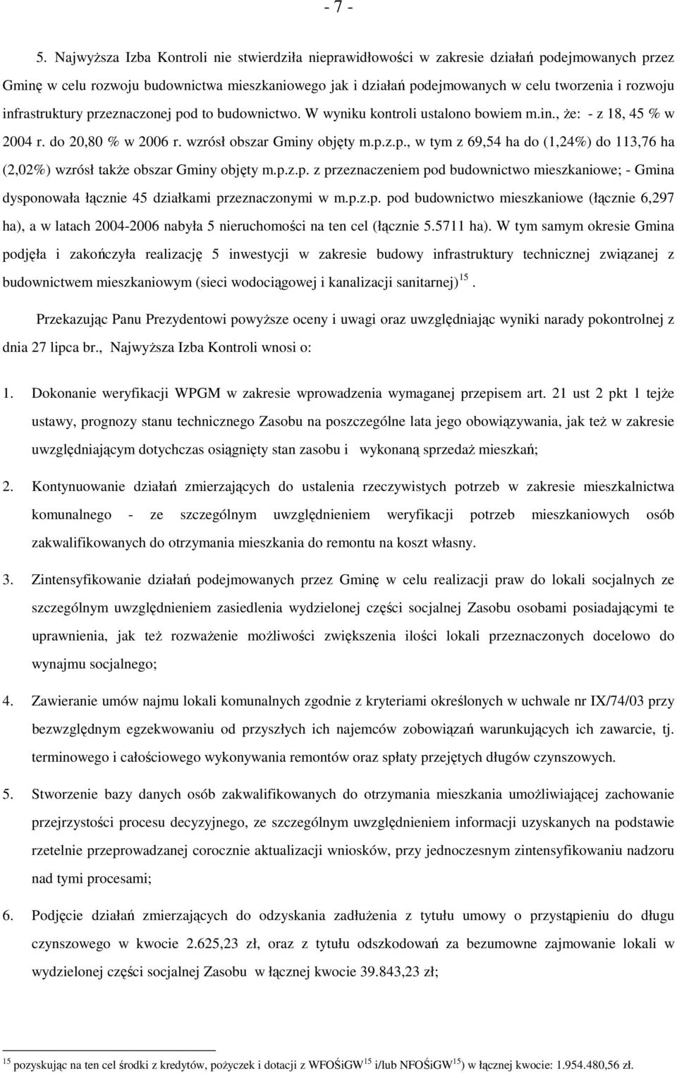 infrastruktury przeznaczonej pod to budownictwo. W wyniku kontroli ustalono bowiem m.in., Ŝe: - z 18, 45 % w 2004 r. do 20,80 % w 2006 r. wzrósł obszar Gminy objęty m.p.z.p., w tym z 69,54 ha do (1,24%) do 113,76 ha (2,02%) wzrósł takŝe obszar Gminy objęty m.