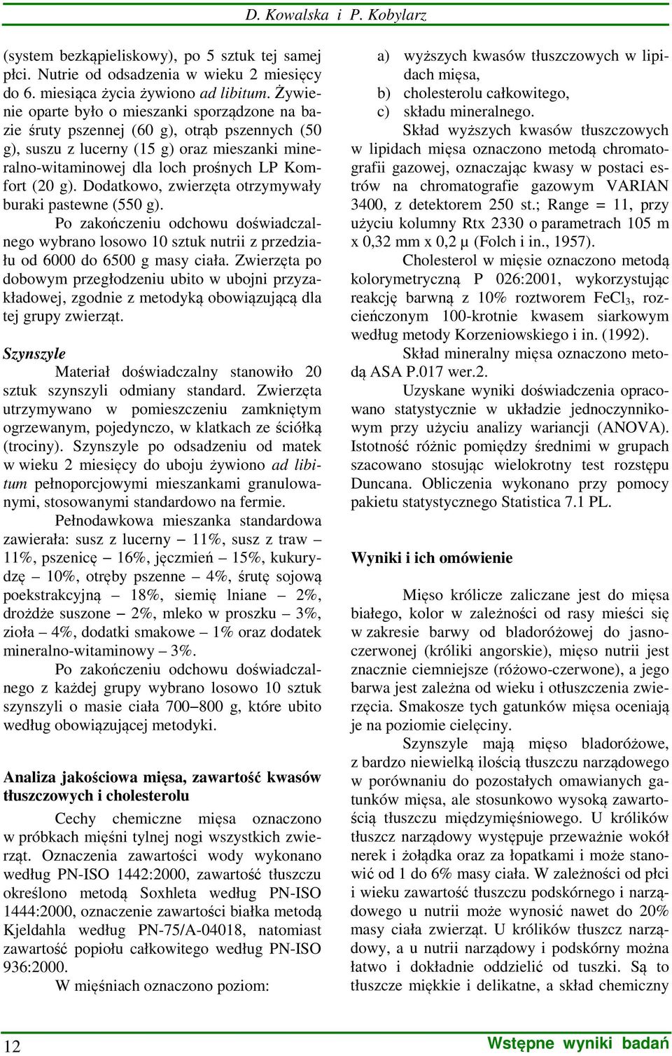 Dodatkowo, zwierzęta otrzymywały buraki pastewne (550 g). Po zakończeniu odchowu doświadczalnego wybrano losowo 10 sztuk nutrii z przedziału od 6000 do 6500 g masy ciała.