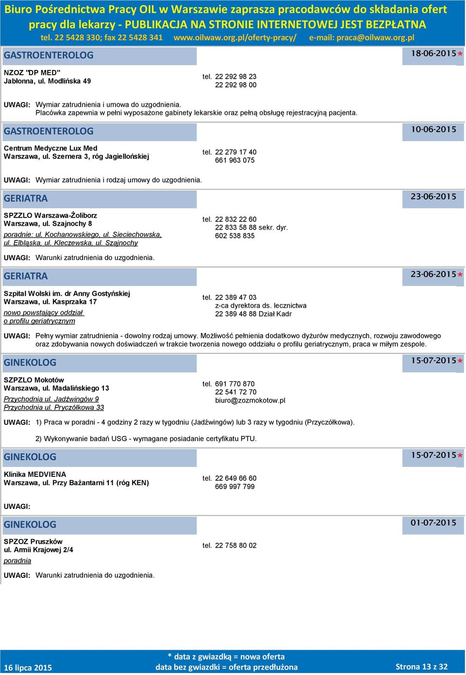 22 279 17 40 661 963 075 UWAGI: Wymiar zatrudnienia i rodzaj umowy do uzgodnienia. GERIATRA SPZZLO -Żoliborz, ul. Szajnochy 8 poradnie: ul. Kochanowskiego, ul. Sieciechowska, ul. Elbląska, ul.