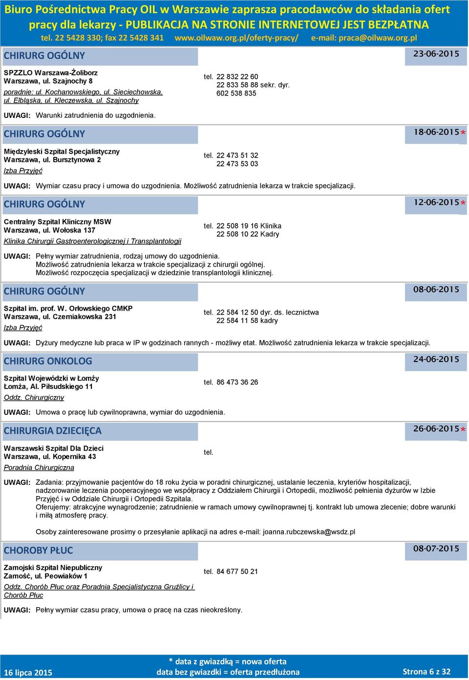 22 473 51 32 22 473 53 03 UWAGI: Wymiar czasu pracy i umowa do uzgodnienia. Możliwość zatrudnienia lekarza w trakcie specjalizacji. CHIRURG OGÓLNY 12-06-2015 Centralny Szpital Kliniczny MSW, ul.