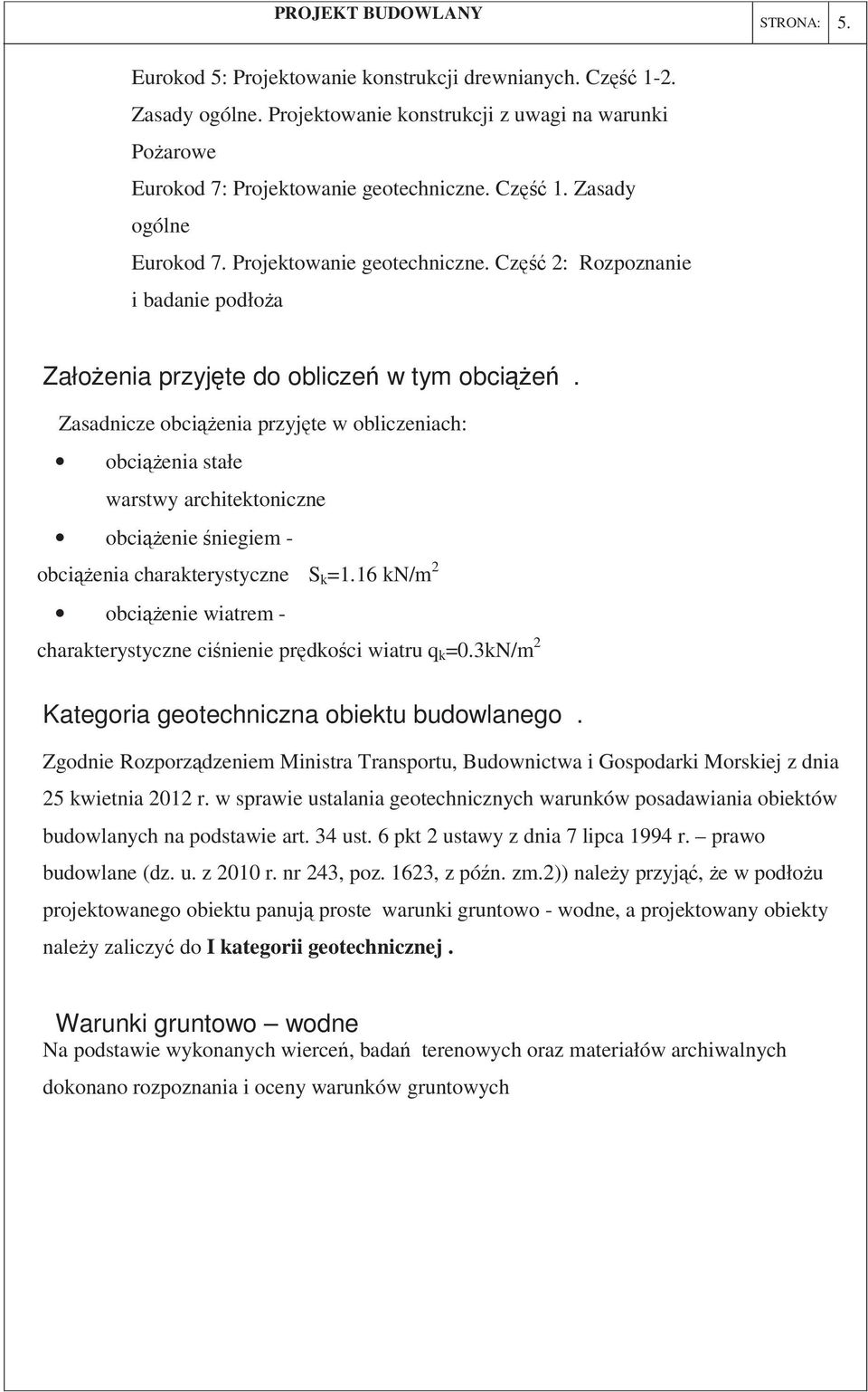 Zasadnicze obcienia przyjte w obliczeniach: obcienia stałe warstwy architektoniczne obcienie niegiem - obcienia charakterystyczne S k =1.