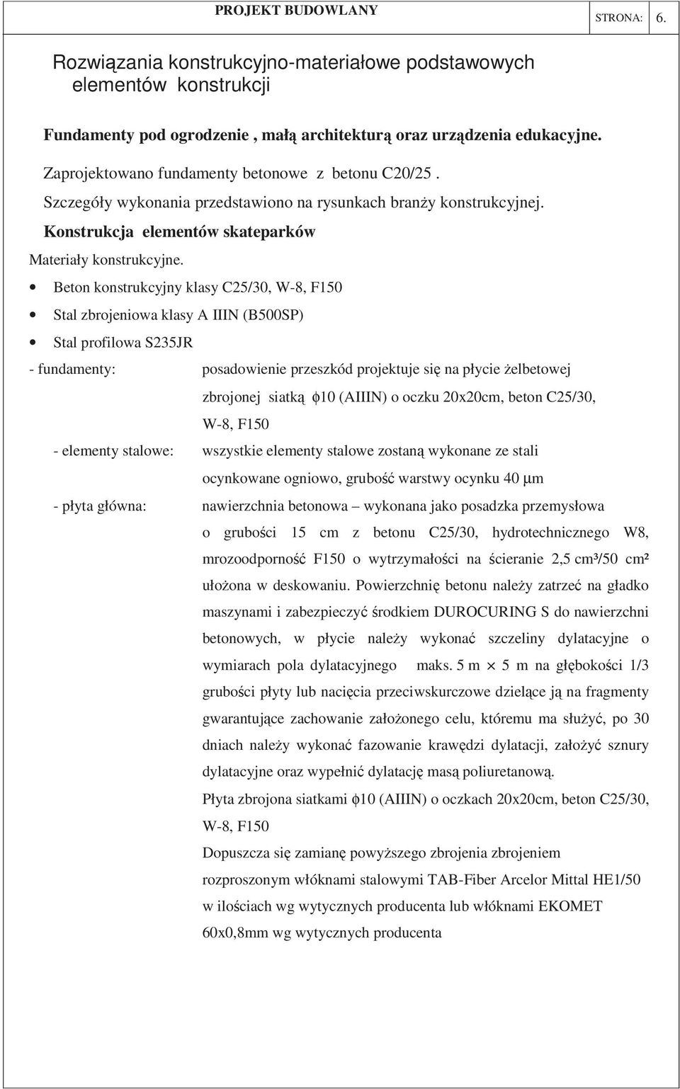 Beton konstrukcyjny klasy C25/30, W-8, F150 Stal zbrojeniowa klasy A IIIN (B500SP) Stal profilowa S235JR - fundamenty: posadowienie przeszkód projektuje si na płycie elbetowej zbrojonej siatk φ10