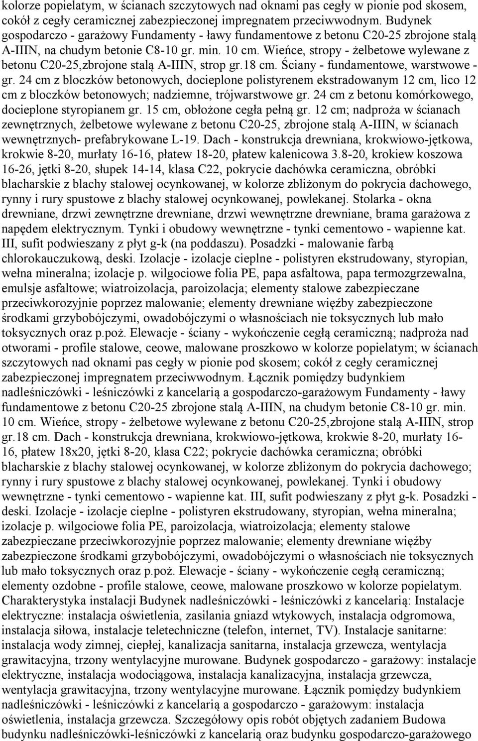 Wieńce, stropy - żelbetowe wylewane z betonu C20-25,zbrojone stalą A-IIIN, strop gr.18 cm. Ściany - fundamentowe, warstwowe - gr.