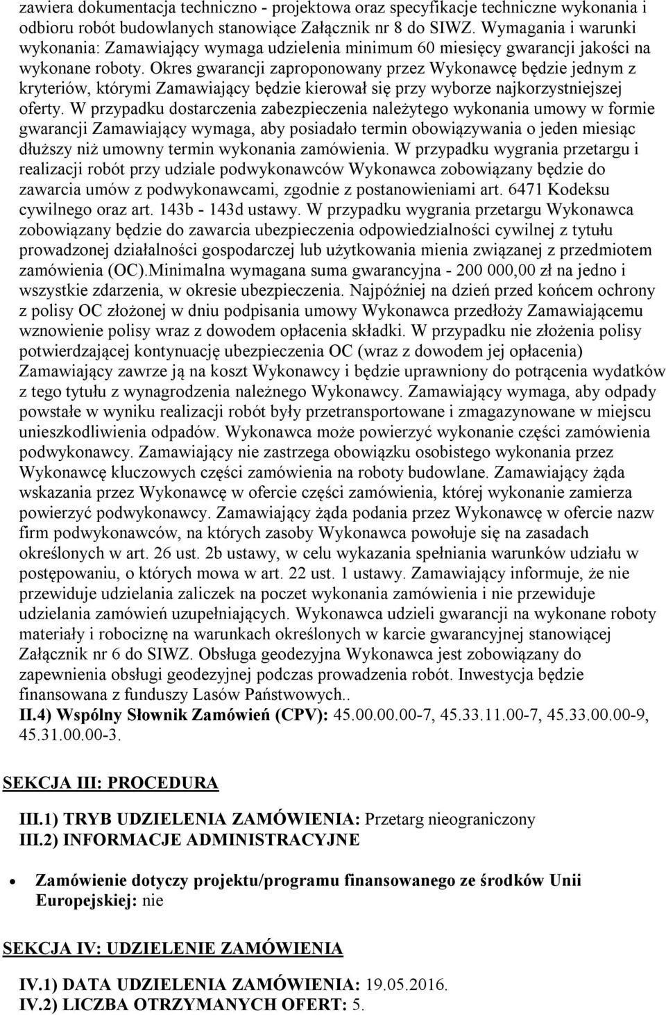 Okres gwarancji zaproponowany przez Wykonawcę będzie jednym z kryteriów, którymi Zamawiający będzie kierował się przy wyborze najkorzystniejszej oferty.