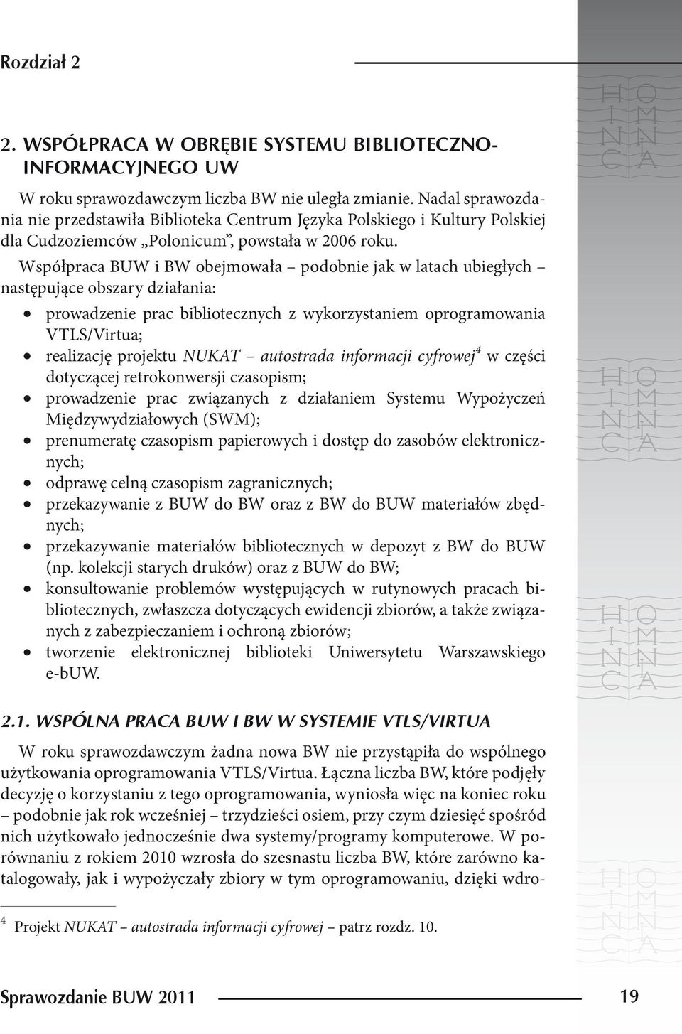 Współpraca BUW i BW obejmowała podobnie jak w latach ubiegłych następujące obszary działania: prowadzenie prac bibliotecznych z wykorzystaniem oprogramowania VTLS/Virtua; realizację projektu NUKAT